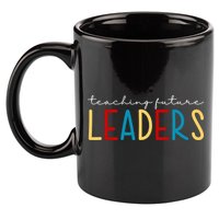 Teaching Future Leaders Gift For Teacher 11oz C Handle Ceramic Mug