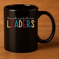 Teaching Future Leaders Gift For Teacher 11oz C Handle Ceramic Mug