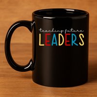 Teaching Future Leaders Gift For Teacher 11oz C Handle Ceramic Mug