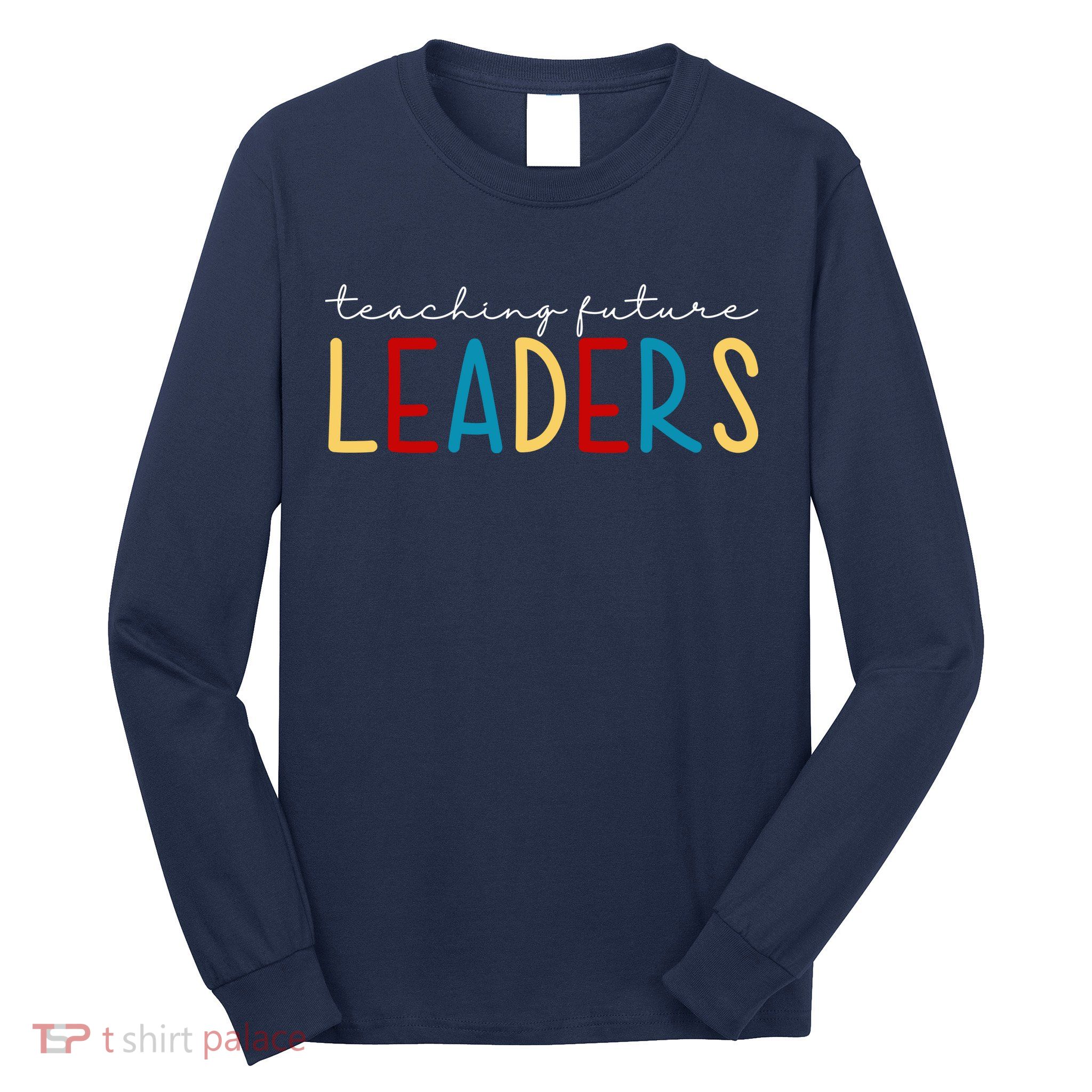 Teaching Future Leaders Gift For Teacher Long Sleeve Shirt