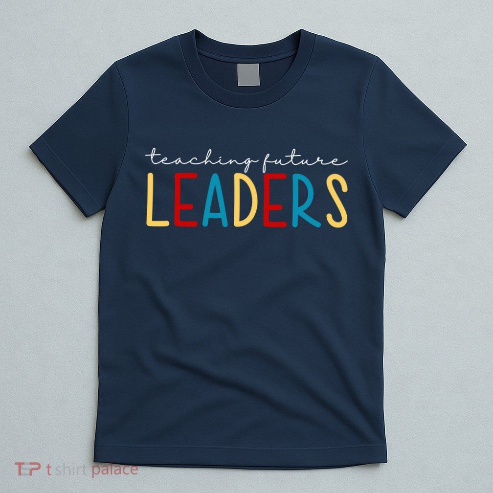 Teaching Future Leaders Gift For Teacher T-Shirt
