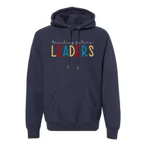 Teaching Future Leaders Gift For Teacher Premium Hoodie