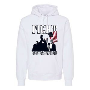 Trump Fight Legends Never Die Premium Hoodie