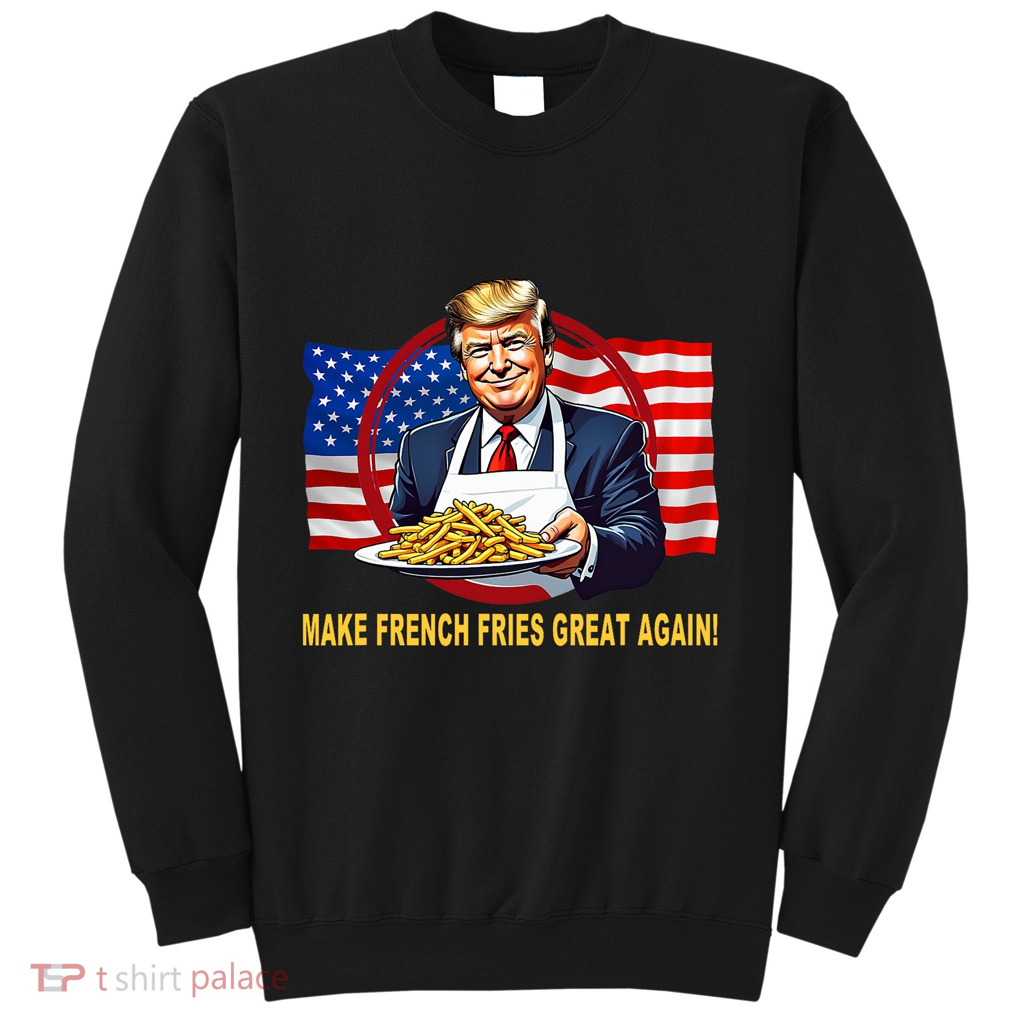 Trump Funny Make Fries Great Again Sweatshirt