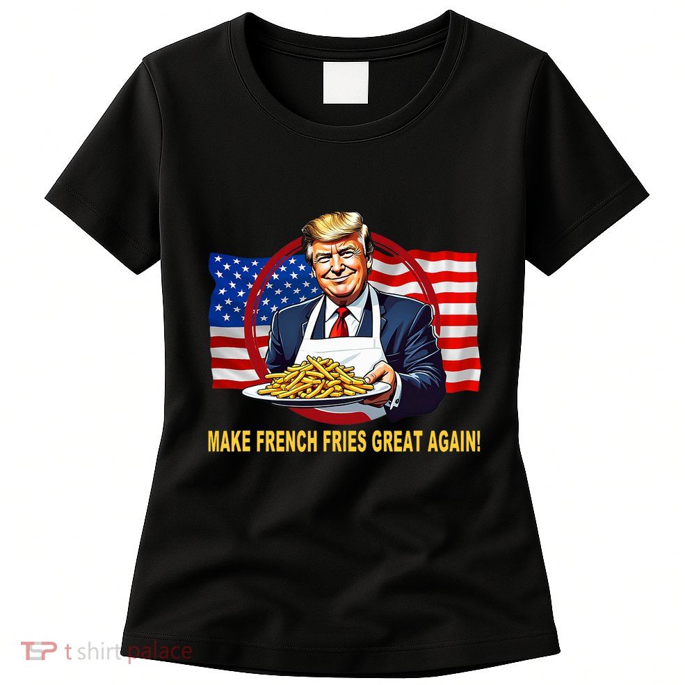 Trump Funny Make Fries Great Again Womens T-Shirt