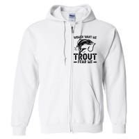 Trout Fear Me Trout Fishing Trout Fisherman Full Zip Hoodie