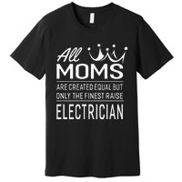 The Finest Moms Raise Electrician Wo's Gift Premium T-Shirt