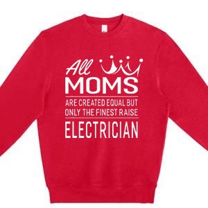 The Finest Moms Raise Electrician Wo's Gift Premium Crewneck Sweatshirt