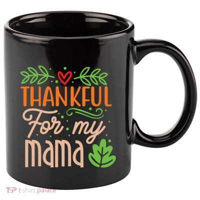 Thanksgiving Family Motif Thankful For My Mama Meaningful Gift 11oz C Handle Ceramic Mug
