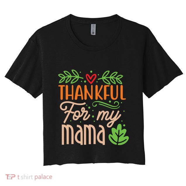 Thanksgiving Family Motif Thankful For My Mama Meaningful Gift Crop Top