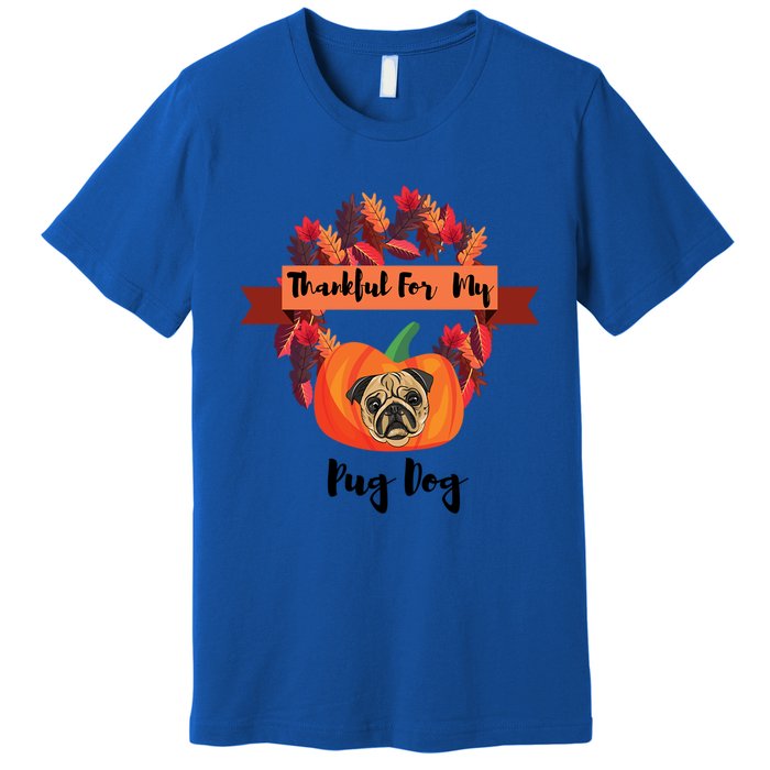 Thankful For My Pug Dog Happy Thanksgiving Pug Dog Family Great Gift Premium T-Shirt