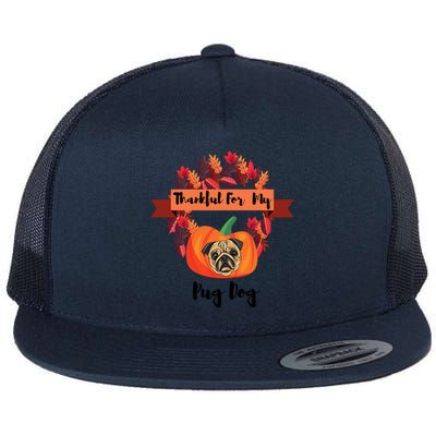 Thankful For My Pug Dog Happy Thanksgiving Pug Dog Family Great Gift Flat Bill Trucker Hat