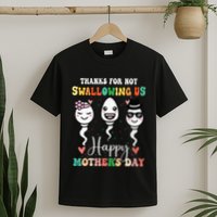 Thanks For Not Swallowing Us Happy Mother's Day For Mother T-Shirt