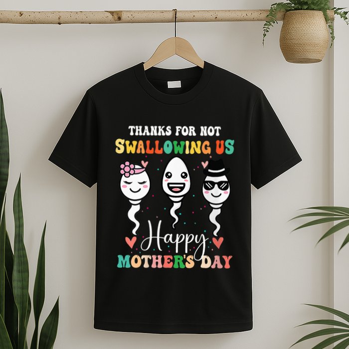 Thanks For Not Swallowing Us Happy Mother's Day For Mother T-Shirt
