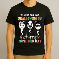 Thanks For Not Swallowing Us Happy Mother's Day For Mother T-Shirt