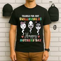 Thanks For Not Swallowing Us Happy Mother's Day For Mother T-Shirt