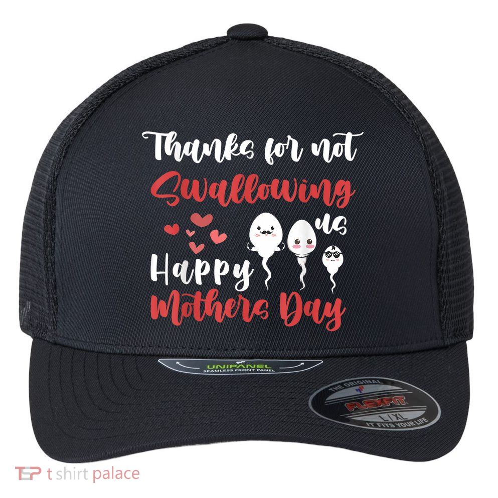 Thanks For Not Swallowing Us Happy Mother's Day Flexfit Unipanel Trucker Cap