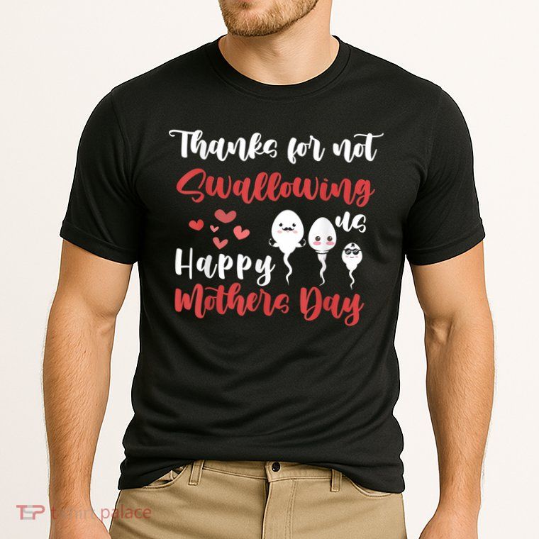Thanks For Not Swallowing Us Happy Mother's Day Performance Shirt