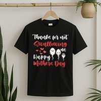 Thanks For Not Swallowing Us Happy Mother's Day T-Shirt