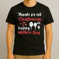 Thanks For Not Swallowing Us Happy Mother's Day T-Shirt