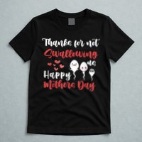 Thanks For Not Swallowing Us Happy Mother's Day T-Shirt
