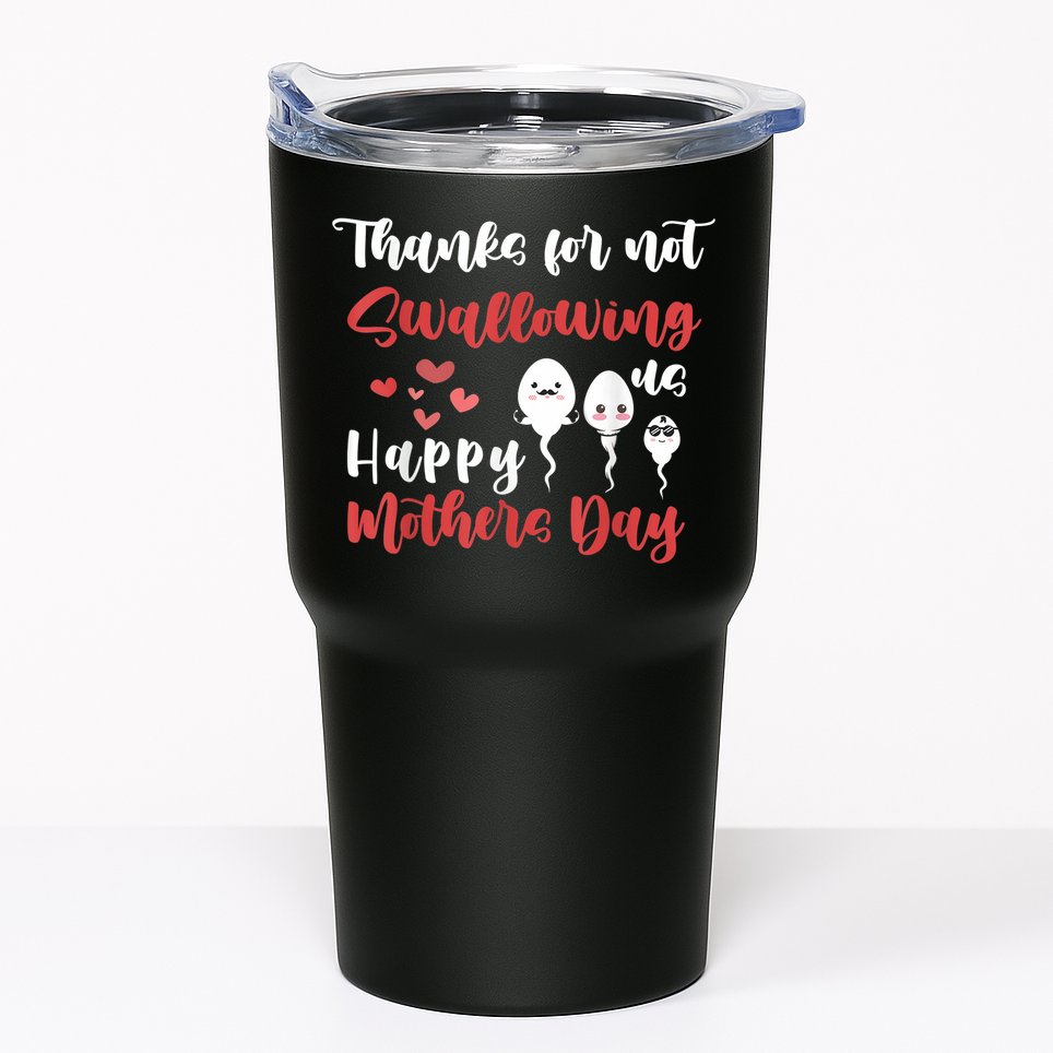 Thanks For Not Swallowing Us Happy Mother's Day Tumbler