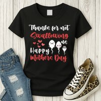 Thanks For Not Swallowing Us Happy Mother's Day Womens T-Shirt