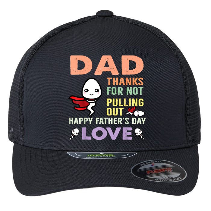 Thanks For Not Pulling Out Funny Happy Fathers Day Flexfit Unipanel Trucker Cap