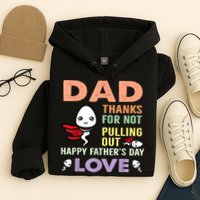 Thanks For Not Pulling Out Funny Happy Fathers Day Hoodie