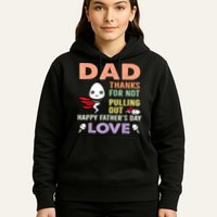 Thanks For Not Pulling Out Funny Happy Fathers Day Hoodie