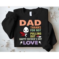 Thanks For Not Pulling Out Funny Happy Fathers Day Sweatshirt