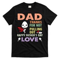 Thanks For Not Pulling Out Funny Happy Fathers Day T-Shirt