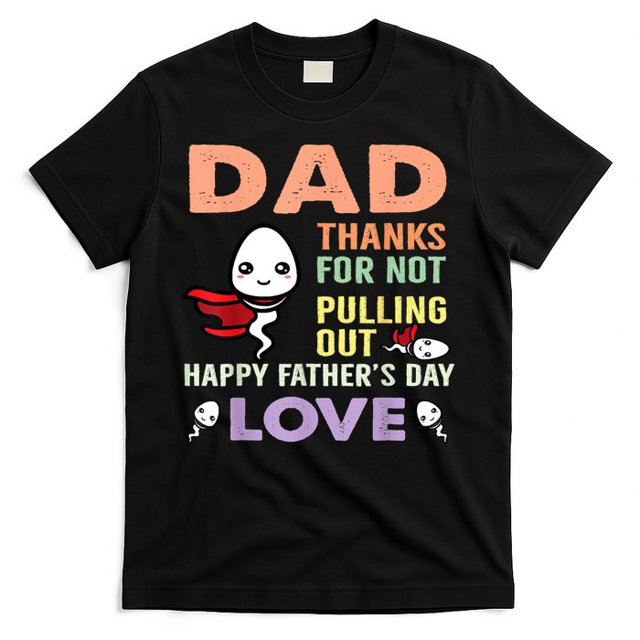 Thanks For Not Pulling Out Funny Happy Fathers Day T-Shirt