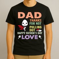 Thanks For Not Pulling Out Funny Happy Fathers Day T-Shirt