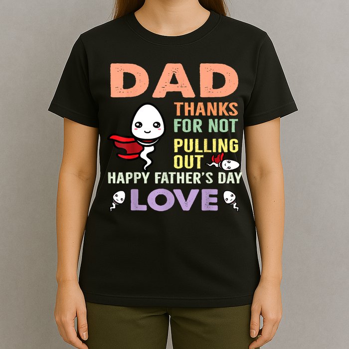 Thanks For Not Pulling Out Funny Happy Fathers Day T-Shirt