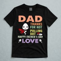 Thanks For Not Pulling Out Funny Happy Fathers Day T-Shirt