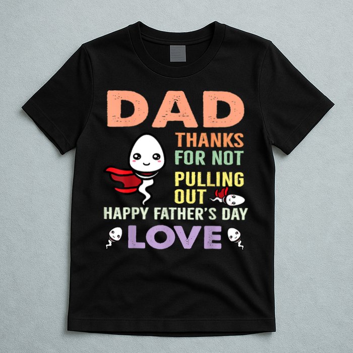 Thanks For Not Pulling Out Funny Happy Fathers Day T-Shirt