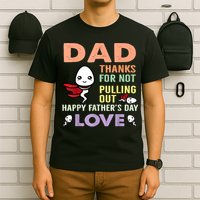 Thanks For Not Pulling Out Funny Happy Fathers Day T-Shirt