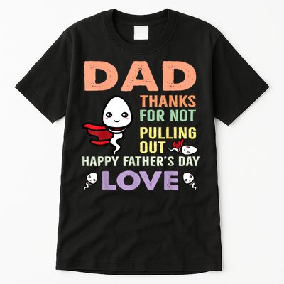 Thanks For Not Pulling Out Funny Happy Fathers Day Tall T-Shirt