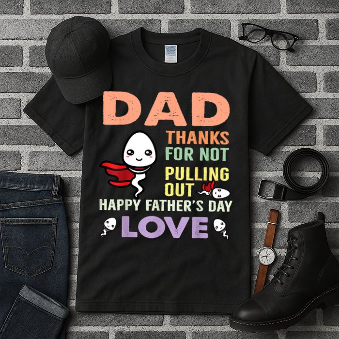 Thanks For Not Pulling Out Funny Happy Fathers Day Tall T-Shirt