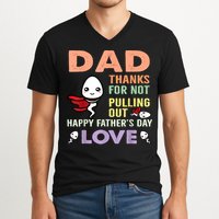 Thanks For Not Pulling Out Funny Happy Fathers Day V-Neck T-Shirt