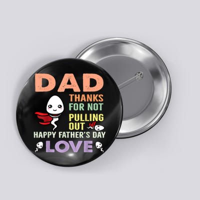 Thanks For Not Pulling Out Funny Happy Fathers Day Button