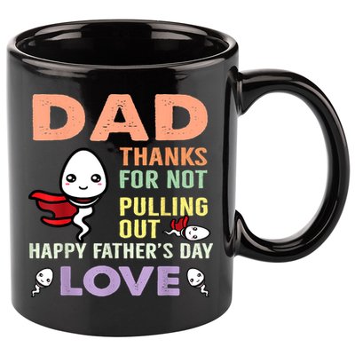 Thanks For Not Pulling Out Funny Happy Fathers Day 11oz C Handle Ceramic Mug