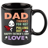 Thanks For Not Pulling Out Funny Happy Fathers Day 11oz C Handle Ceramic Mug