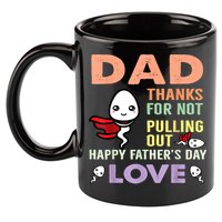 Thanks For Not Pulling Out Funny Happy Fathers Day 11oz C Handle Ceramic Mug