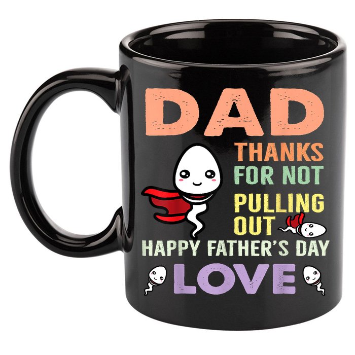 Thanks For Not Pulling Out Funny Happy Fathers Day 11oz C Handle Ceramic Mug