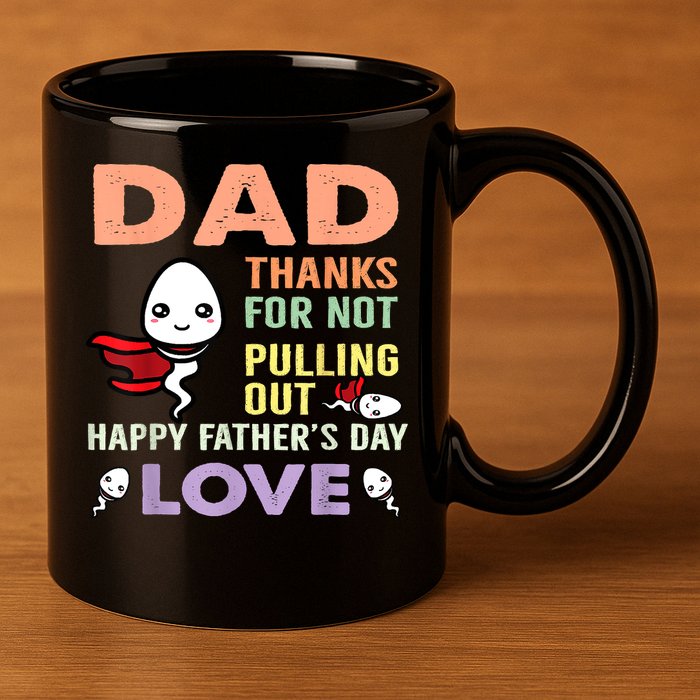 Thanks For Not Pulling Out Funny Happy Fathers Day 11oz C Handle Ceramic Mug