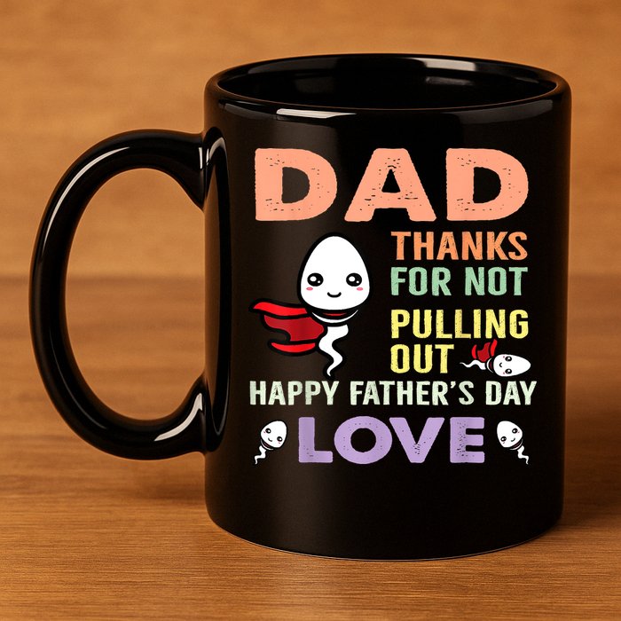 Thanks For Not Pulling Out Funny Happy Fathers Day 11oz C Handle Ceramic Mug
