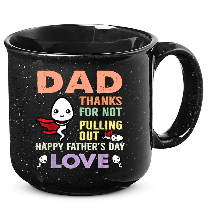 Thanks For Not Pulling Out Funny Happy Fathers Day 15oz Campfire Ceramic Mug