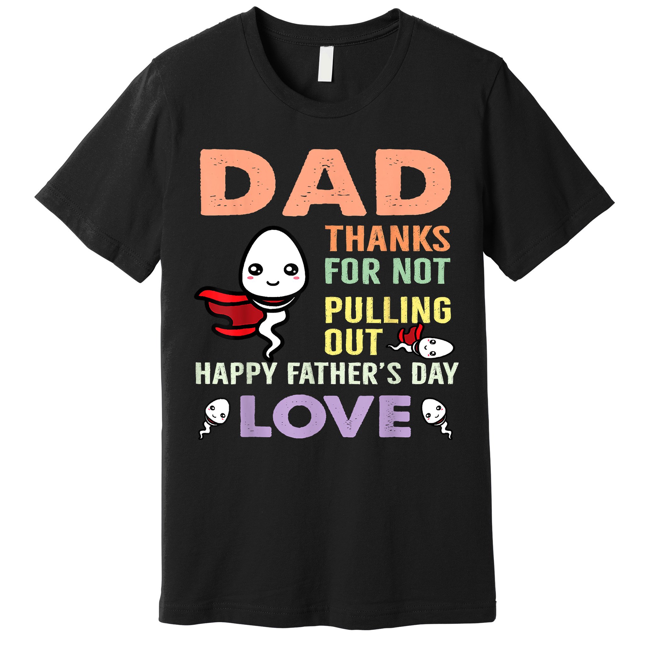 Thanks For Not Pulling Out Funny Happy Fathers Day Premium T-Shirt